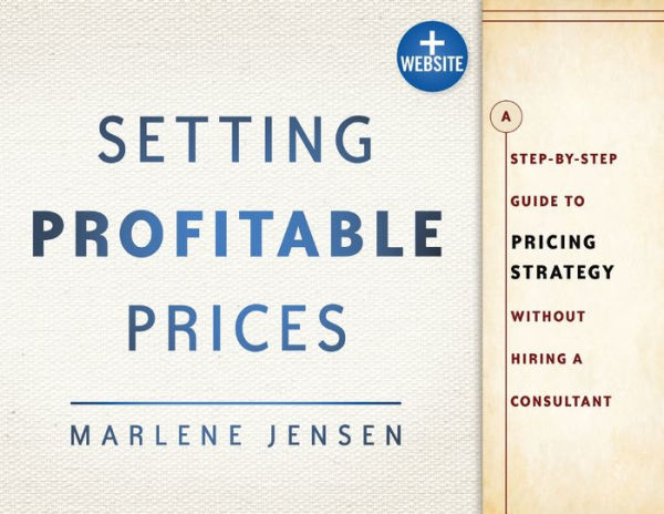 Setting Profitable Prices, + Website: a Step-by-Step Guide to Pricing Strategy--Without Hiring Consultant