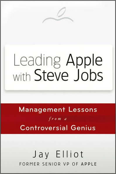 Leading Apple With Steve Jobs: Management Lessons From a Controversial Genius