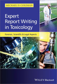 Title: Expert Report Writing in Toxicology: Forensic, Scientific and Legal Aspects / Edition 1, Author: Michael D. Coleman