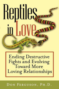 Title: Reptiles in Love: Ending Destructive Fights and Evolving Toward More Loving Relationships, Author: Don Ferguson