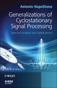 Title: Generalizations of Cyclostationary Signal Processing: Spectral Analysis and Applications, Author: Antonio Napolitano