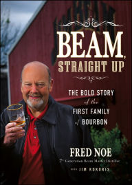 Title: Beam, Straight Up: The Bold Story of the First Family of Bourbon, Author: Fred Noe