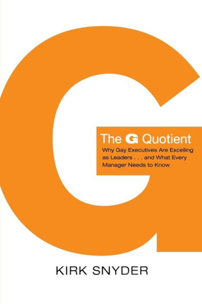 The G Quotient: Why Gay Executives are Excelling as Leaders... And What Every Manager Needs to Know