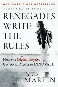 Title: Renegades Write the Rules: How the Digital Royalty Use Social Media to Innovate, Author: Amy Jo Martin
