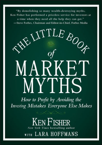 The Little Book of Market Myths: How to Profit by Avoiding the Investing Mistakes Everyone Else Makes