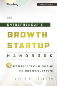 Title: The Entrepreneur's Growth Startup Handbook: 7 Secrets to Venture Funding and Successful Growth / Edition 1, Author: David N. Feldman