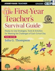 Title: The First-Year Teacher's Survival Guide: Ready-to-Use Strategies, Tools and Activities for Meeting the Challenges of Each School Day / Edition 3, Author: Julia G. Thompson