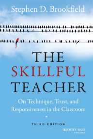 Title: The Skillful Teacher: On Technique, Trust, and Responsiveness in the Classroom / Edition 3, Author: Stephen D. Brookfield