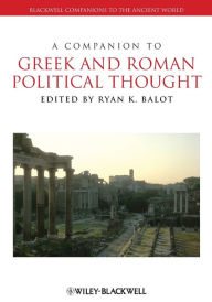 Title: A Companion to Greek and Roman Political Thought / Edition 1, Author: Ryan K. Balot