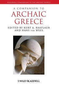 Title: A Companion to Archaic Greece / Edition 1, Author: Kurt A. Raaflaub