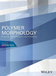 Title: Polymer Morphology: Principles, Characterization, and Processing / Edition 1, Author: Qipeng Guo