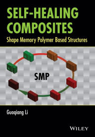 Title: Self-Healing Composites: Shape Memory Polymer Based Structures, Author: Guoqiang Li