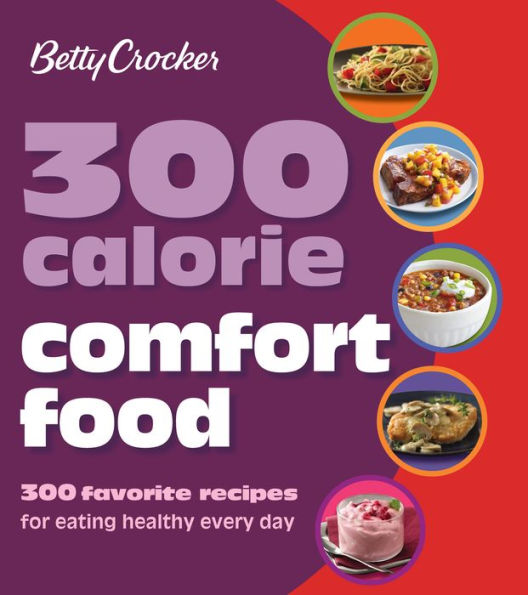 Betty Crocker 300 Calorie Comfort Food: 300 Favorite Recipes for Eating Healthy Every Day