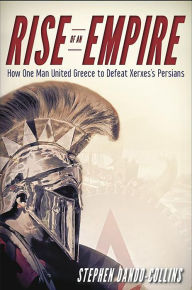 Title: Rise of an Empire: How One Man United Greece to Defeat Xerxes's Persians, Author: Stephen Dando-Collins