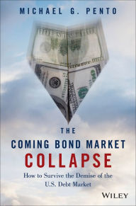 Title: The Coming Bond Market Collapse: How to Survive the Demise of the U.S. Debt Market, Author: Michael G. Pento