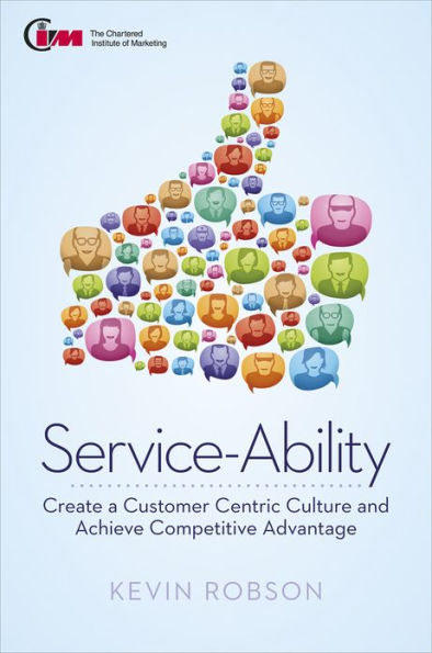 Service-Ability: Create a Customer Centric Culture and Achieve Competitive Advantage