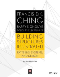 Title: Building Structures Illustrated: Patterns, Systems, and Design / Edition 2, Author: Francis D. K. Ching