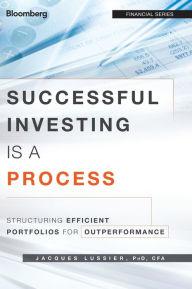 Title: Successful Investing Is a Process: Structuring Efficient Portfolios for Outperformance / Edition 1, Author: Jacques Lussier