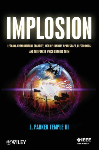 Implosion: Lessons from National Security, High Reliability Spacecraft, Electronics, and the Forces Which Changed Them / Edition 1