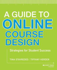 Title: A Guide to Online Course Design: Strategies for Student Success / Edition 1, Author: Tina Stavredes