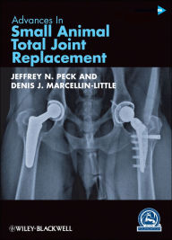 Title: Advances in Small Animal Total Joint Replacement, Author: Jeffrey N. Peck