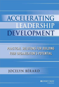 Title: Accelerating Leadership Development: Practical Solutions for Building Your Organization's Potential, Author: Jocelyn Berard