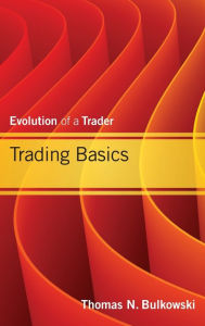 Title: Trading Basics: Evolution of a Trader / Edition 1, Author: Thomas N. Bulkowski