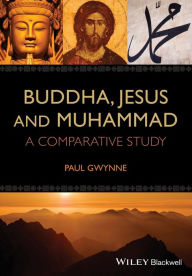 Title: Buddha, Jesus and Muhammad: A Comparative Study / Edition 1, Author: Paul Gwynne