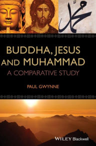 Title: Buddha, Jesus and Muhammad: A Comparative Study / Edition 1, Author: Paul Gwynne