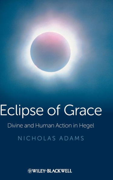 Eclipse of Grace: Divine and Human Action in Hegel / Edition 1