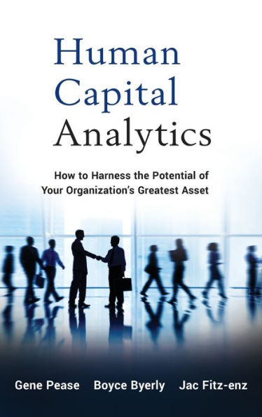 Human Capital Analytics: How to Harness the Potential of Your Organization's Greatest Asset / Edition 1