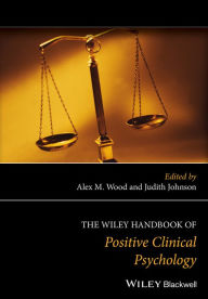 Title: The Wiley Handbook of Positive Clinical Psychology, Author: Alex M. Wood