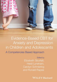Title: Evidence-Based CBT for Anxiety and Depression in Children and Adolescents: A Competencies Based Approach, Author: Elizabeth S. Sburlati