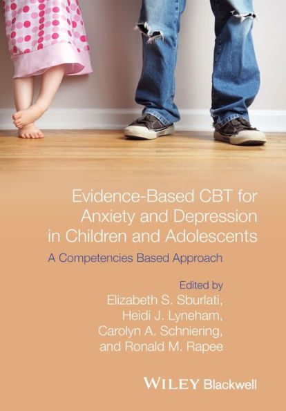 Evidence-Based CBT for Anxiety and Depression in Children and Adolescents: A Competencies Based Approach / Edition 1