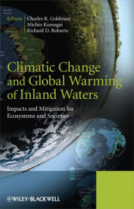 Title: Climatic Change and Global Warming of Inland Waters: Impacts and Mitigation for Ecosystems and Societies / Edition 1, Author: Charles R. Goldman