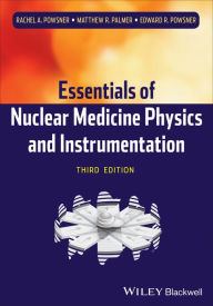 Title: Essentials of Nuclear Medicine Physics and Instrumentation, Author: Rachel A. Powsner