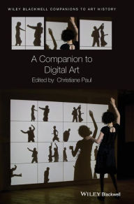 Title: A Companion to Digital Art / Edition 1, Author: Christiane Paul