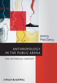 Title: Anthropology in the Public Arena: Historical and Contemporary Contexts, Author: Jeremy MacClancy