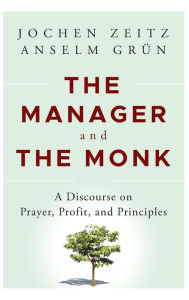 Title: The Manager and the Monk: A Discourse on Prayer, Profit, and Principles, Author: Jochen Zeitz