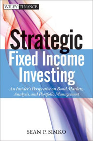 Title: Strategic Fixed Income Investing: An Insider's Perspective on Bond Markets, Analysis, and Portfolio Management, Author: Sean P. Simko