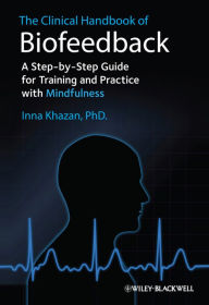 Title: The Clinical Handbook of Biofeedback: A Step-by-Step Guide for Training and Practice with Mindfulness, Author: Inna Z. Khazan