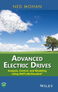 Title: Advanced Electric Drives: Analysis, Control, and Modeling Using MATLAB / Simulink / Edition 1, Author: Ned Mohan