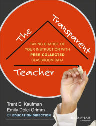 Title: The Transparent Teacher: Taking Charge of Your Instruction with Peer-Collected Classroom Data, Author: Trent Kaufman