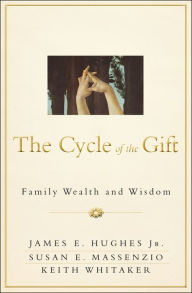Title: The Cycle of the Gift: Family Wealth and Wisdom, Author: James E. Hughes Jr.
