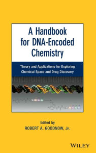 Title: A Handbook for DNA-Encoded Chemistry: Theory and Applications for Exploring Chemical Space and Drug Discovery / Edition 1, Author: Robert A. Goodnow Jr.