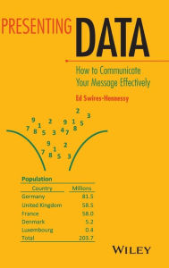 Title: Presenting Data: How to Communicate Your Message Effectively / Edition 1, Author: Ed Swires-Hennessy