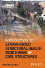 Introduction to Strain-Based Structural Health Monitoring of Civil Structures / Edition 1
