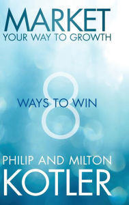 Ebook for ipod nano download Market Your Way to Growth: 8 Ways to Win 9781118496404 by Philip Kotler, Milton Kotler in English