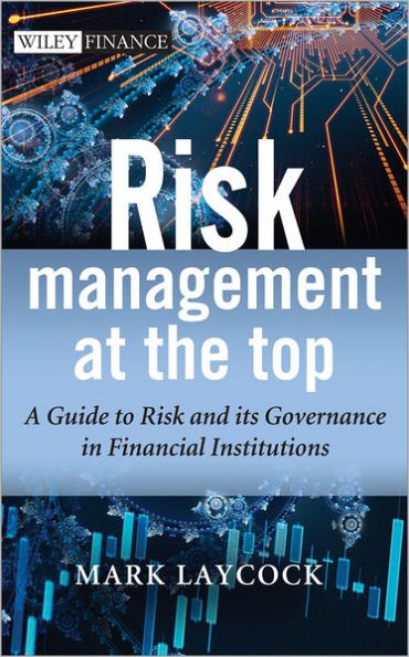 Risk Management At The Top: A Guide to Risk and its Governance in Financial Institutions / Edition 1