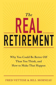 Title: The Real Retirement: Why You Could Be Better Off Than You Think, and How to Make That Happen, Author: Fred Vettese